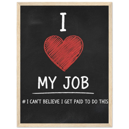 Funny 'I Love My Job' Sarcastic Office Poster - Framed Wall Art